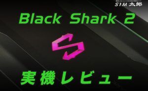 Black Shark 2 実機レビュー